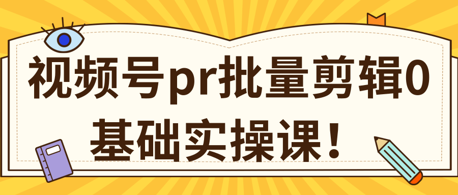 视频号PR批量剪辑0基础实操课，PR批量处理伪原创一分钟一个视频【共2节】-我爱找机会 - 学习赚钱技能, 掌握各行业视频教程