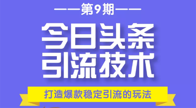 今日头条引流技术第9期，打造爆款稳定引流 百万阅读玩法，收入每月轻松过万-我爱找机会 - 学习赚钱技能, 掌握各行业视频教程