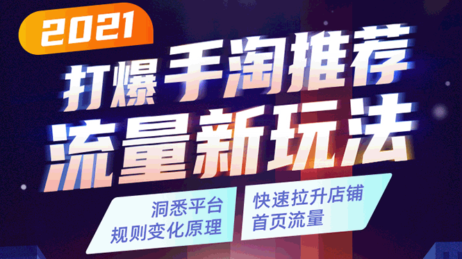 2021打爆手淘推荐流量新玩法：洞悉平台改版背后逻辑，快速拉升店铺首页流量-我爱找机会 - 学习赚钱技能, 掌握各行业视频教程