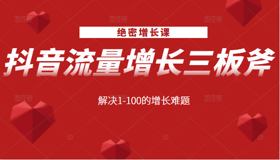 绝密增长课：抖音流量增长三板斧，解决1-100的增长难题-我爱找机会 - 学习赚钱技能, 掌握各行业视频教程