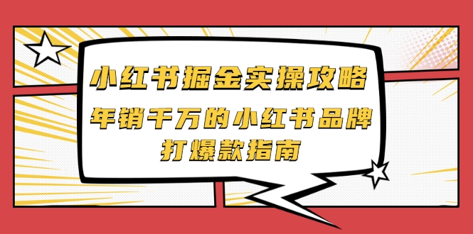 小红书掘金实操攻略，年销千万的小红书品牌打爆款指南-我爱找机会 - 学习赚钱技能, 掌握各行业视频教程