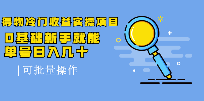 得物冷门收益实操项目，0基础新手就能单号日入几十，可批量操作-我爱找机会 - 学习赚钱技能, 掌握各行业视频教程