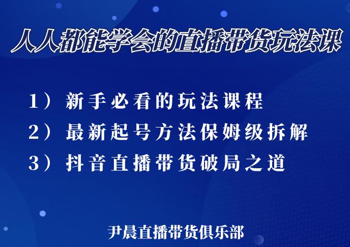 尹晨三大直播带货玩法课：10亿GMV操盘手，为你像素级拆解当前最热门的3大玩法-我爱找机会 - 学习赚钱技能, 掌握各行业视频教程