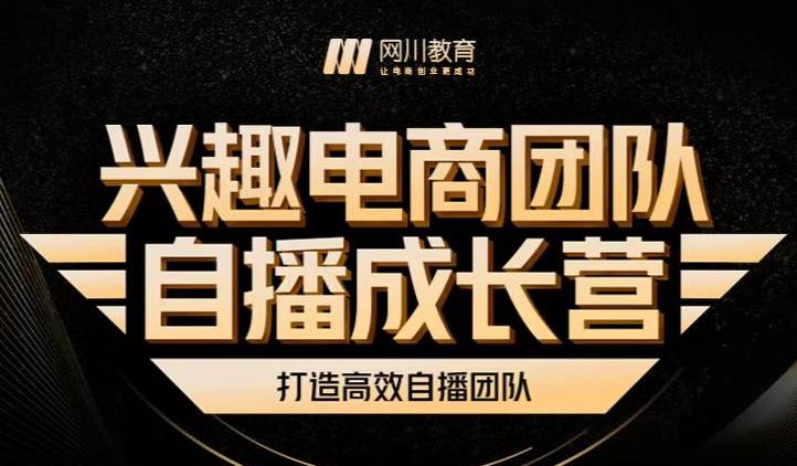 兴趣电商团队自播成长营，解密直播流量获取承接放大的核心密码-我爱找机会 - 学习赚钱技能, 掌握各行业视频教程