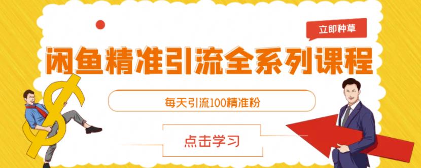 闲鱼精准引流全系列课程，每天引流100精准粉【视频课程】-我爱找机会 - 学习赚钱技能, 掌握各行业视频教程