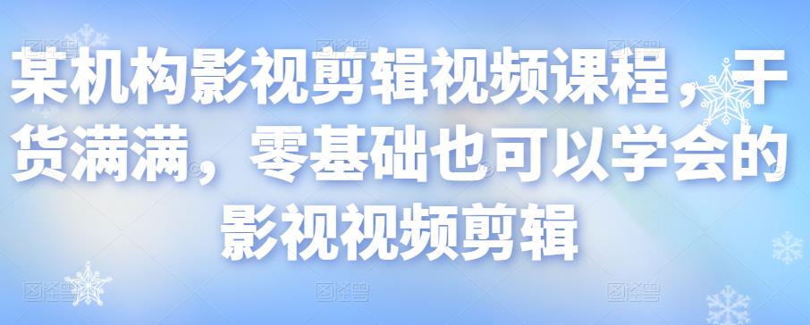 某机构影视剪辑视频课程，干货满满，零基础也可以学会的影视视频剪辑-我爱找机会 - 学习赚钱技能, 掌握各行业视频教程