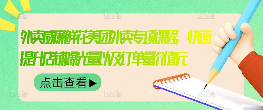 外卖威廉鲜花美团外卖专项课程，快速提升店铺曝光量以及订单量价值2680元-我爱找机会 - 学习赚钱技能, 掌握各行业视频教程