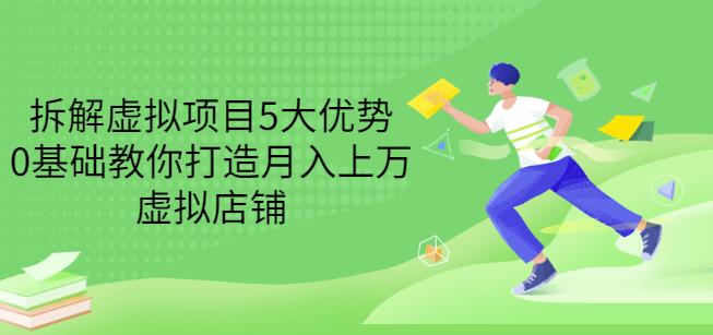 拆解虚拟项目5大优势，0基础教你打造月入上万虚拟店铺（无水印）-我爱找机会 - 学习赚钱技能, 掌握各行业视频教程