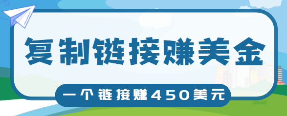 复制链接赚美元，一个链接可赚450+，利用链接点击即可赚钱的项目【视频教程】-我爱找机会 - 学习赚钱技能, 掌握各行业视频教程