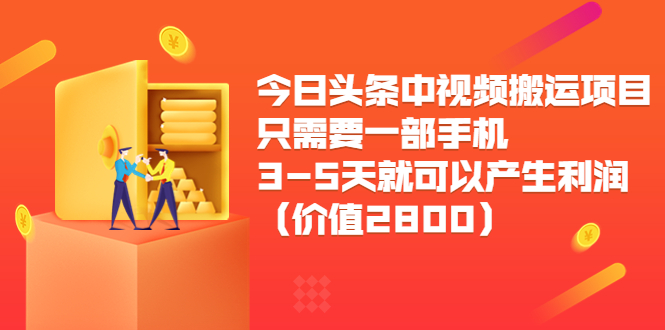 今日头条中视频搬运项目，只需要一部手机3-5天就可以产生利润（价值2800元）-我爱找机会 - 学习赚钱技能, 掌握各行业视频教程