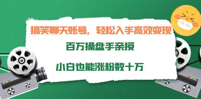 搞笑聊天账号，轻松入手高效变现，百万操盘手亲授，小白也能涨粉数十万-我爱找机会 - 学习赚钱技能, 掌握各行业视频教程