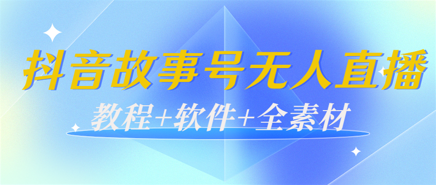 外边698的抖音故事号无人直播：6千人在线一天变现200（教程+软件+全素材）-我爱找机会 - 学习赚钱技能, 掌握各行业视频教程