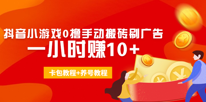 外面收费3980抖音小游戏0撸手动搬砖刷广告 一小时赚10+(卡包教程+养号教程)-我爱找机会 - 学习赚钱技能, 掌握各行业视频教程