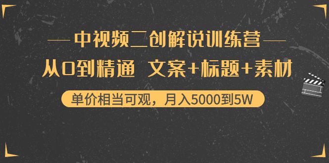 中视频二创解说训练营：从0到精通 文案+标题+素材、月入5000到5W-我爱找机会 - 学习赚钱技能, 掌握各行业视频教程