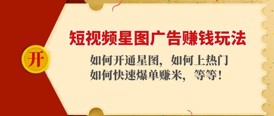 短视频星图广告赚钱玩法：如何开通，如何上热门，如何快速爆单赚米！-我爱找机会 - 学习赚钱技能, 掌握各行业视频教程