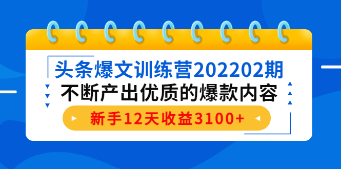 头条爆文训练营202202期，不断产出优质的爆款内容，新手12天收益3100+-我爱找机会 - 学习赚钱技能, 掌握各行业视频教程