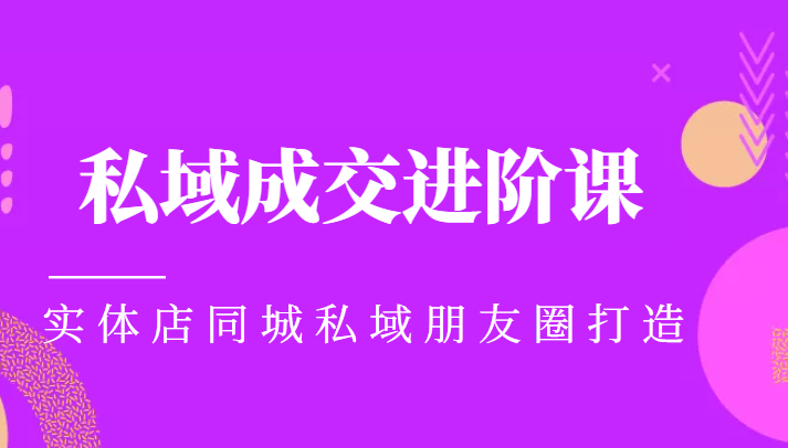 实体同城获客必学私域成交进阶课，实体店同城私域朋友圈打造-我爱找机会 - 学习赚钱技能, 掌握各行业视频教程