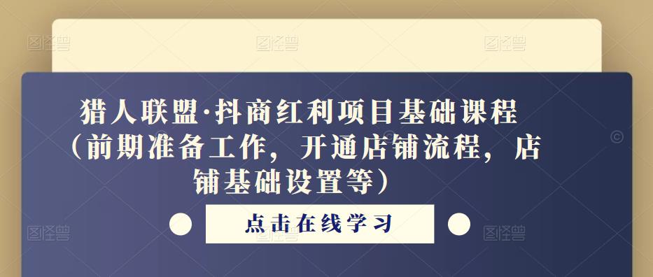 猎人联盟·抖商红利项目基础课程（前期准备工作，开通店铺流程，店铺基础设置等）-我爱找机会 - 学习赚钱技能, 掌握各行业视频教程