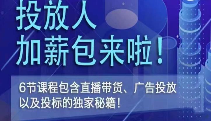 三里屯·投放人薪资包，6节直播课，包含直播带货、广告投放、以及投标的独家秘籍-我爱找机会 - 学习赚钱技能, 掌握各行业视频教程