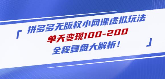 黄岛主拼多多无版权小网课虚拟玩法，单天变现100-200，全程复盘大解析！-我爱找机会 - 学习赚钱技能, 掌握各行业视频教程