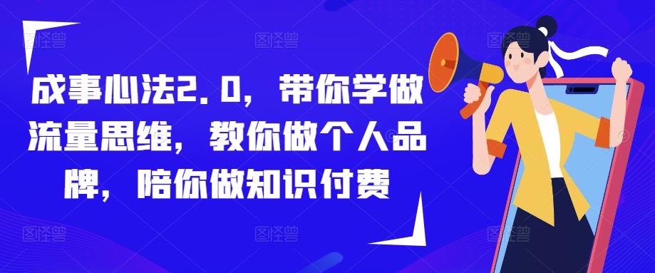 成事心法2.0，带你学做流量思维，教你做个人品牌，陪你做知识付费-我爱找机会 - 学习赚钱技能, 掌握各行业视频教程