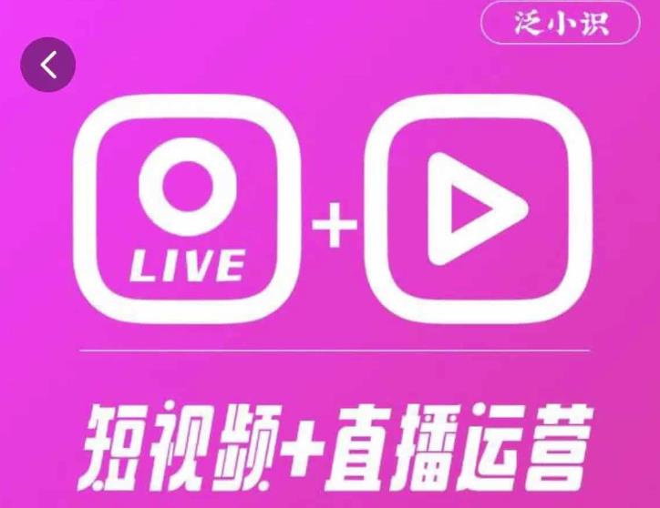 泛小识365天短视频直播运营综合辅导课程，干货满满，新手必学-我爱找机会 - 学习赚钱技能, 掌握各行业视频教程