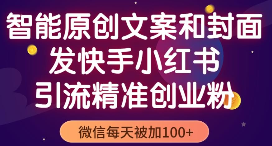 智能原创封面和创业文案，快手小红书引流精准创业粉，微信每天被加100+（揭秘）-我爱找机会 - 学习赚钱技能, 掌握各行业视频教程