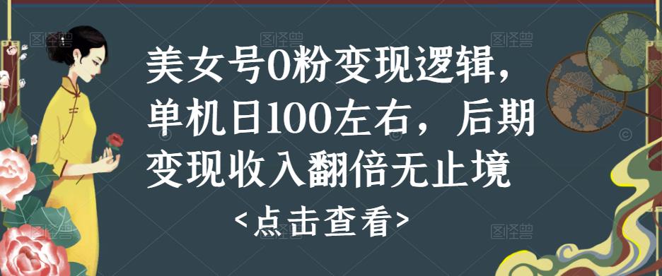 美女号0粉变现逻辑，单机日100左右，后期变现收入翻倍无止境-我爱找机会 - 学习赚钱技能, 掌握各行业视频教程