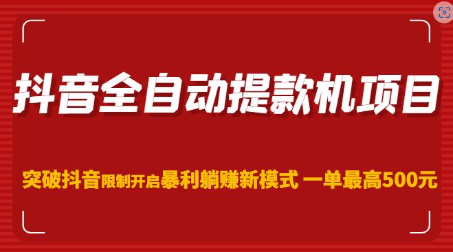 抖音全自动提款机项目，突破抖音限制开启暴利躺赚新模式一单最高500元（第二期）-我爱找机会 - 学习赚钱技能, 掌握各行业视频教程