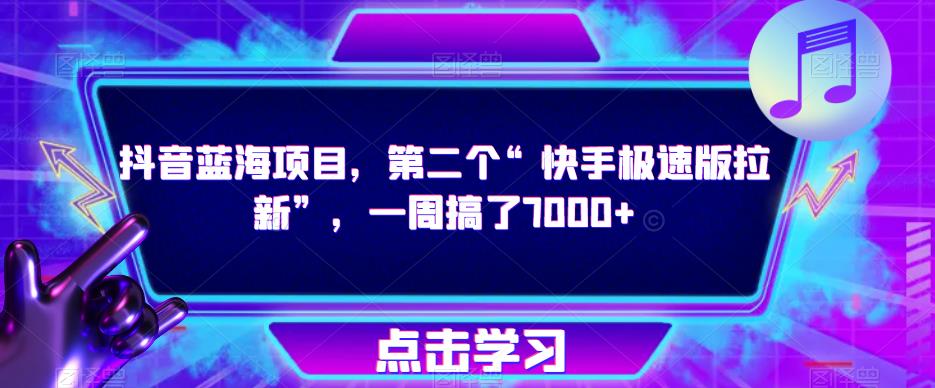 抖音蓝海项目，第二个“快手极速版拉新”，一周搞了7000+【揭秘】-我爱找机会 - 学习赚钱技能, 掌握各行业视频教程