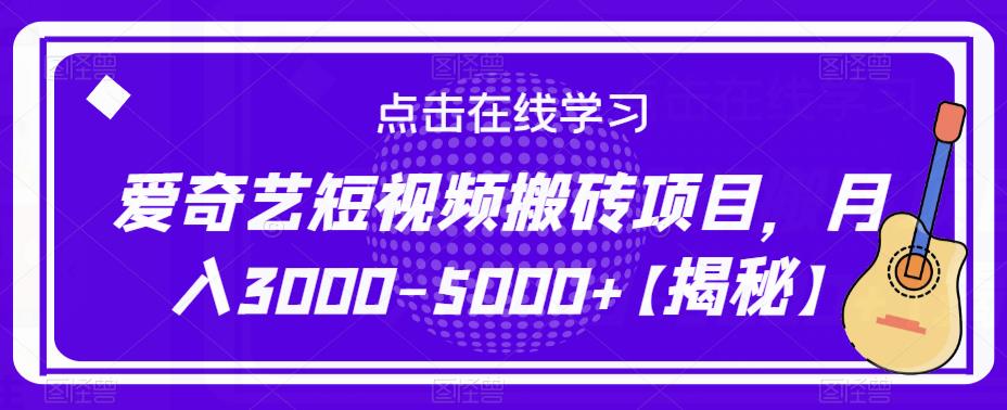 爱奇艺短视频搬砖项目，月入3000-5000+【揭秘】-我爱找机会 - 学习赚钱技能, 掌握各行业视频教程