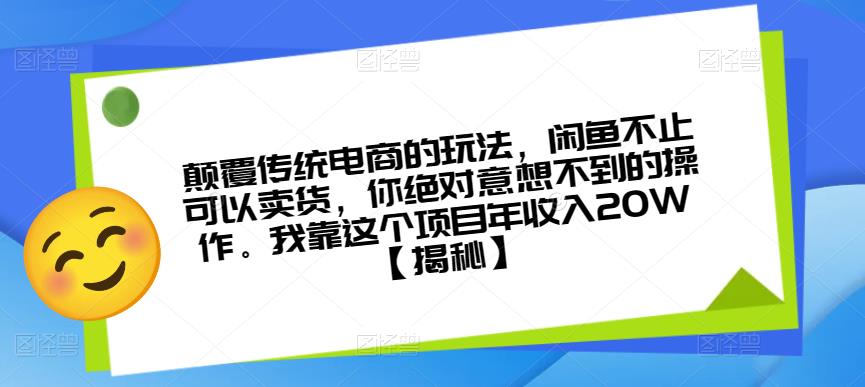 颠覆传统电商的玩法，闲鱼不止可以卖货，你绝对意想不到的操作。我靠这个项目年收入20W【揭秘】-我爱找机会 - 学习赚钱技能, 掌握各行业视频教程