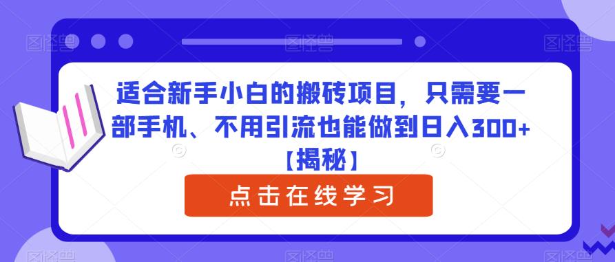 适合新手小白的搬砖项目，只需要一部手机、不用引流也能做到日入300+【揭秘】-我爱找机会 - 学习赚钱技能, 掌握各行业视频教程