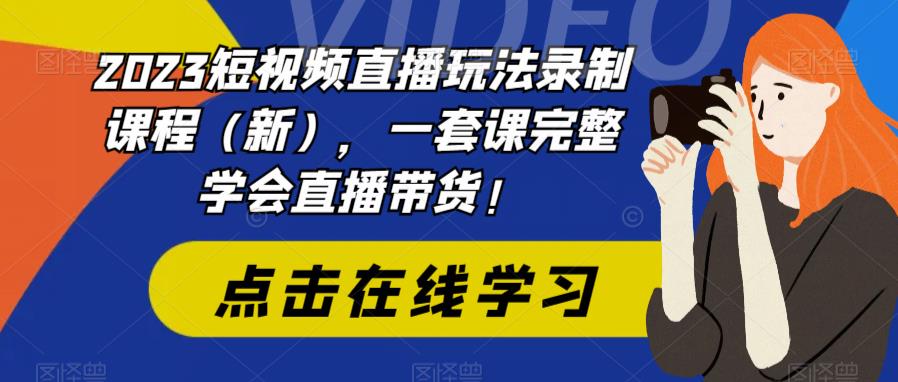 2023短视频直播玩法录制课程（新），一套课完整学会直播带货！-我爱找机会 - 学习赚钱技能, 掌握各行业视频教程