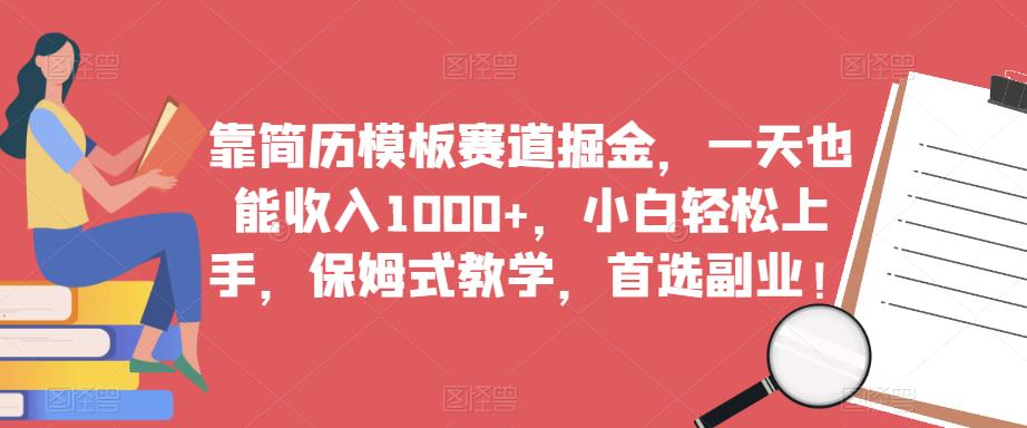 靠简历模板赛道掘金，一天也能收入1000+，小白轻松上手，保姆式教学，首选副业！-我爱找机会 - 学习赚钱技能, 掌握各行业视频教程