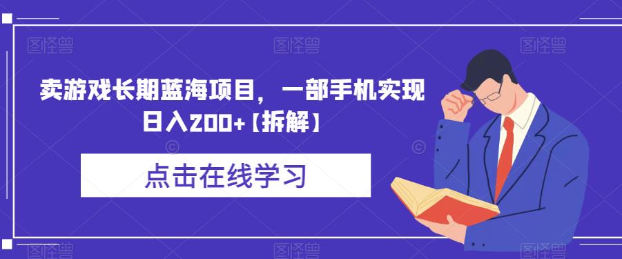 卖游戏长期蓝海项目，一部手机实现日入200+【拆解】-我爱找机会 - 学习赚钱技能, 掌握各行业视频教程