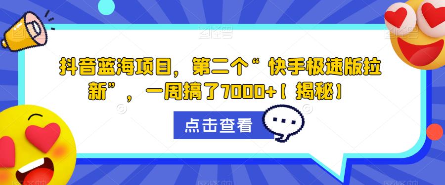 抖音蓝海项目，第二个“快手极速版拉新”，一周搞了7000+【揭秘】-我爱找机会 - 学习赚钱技能, 掌握各行业视频教程