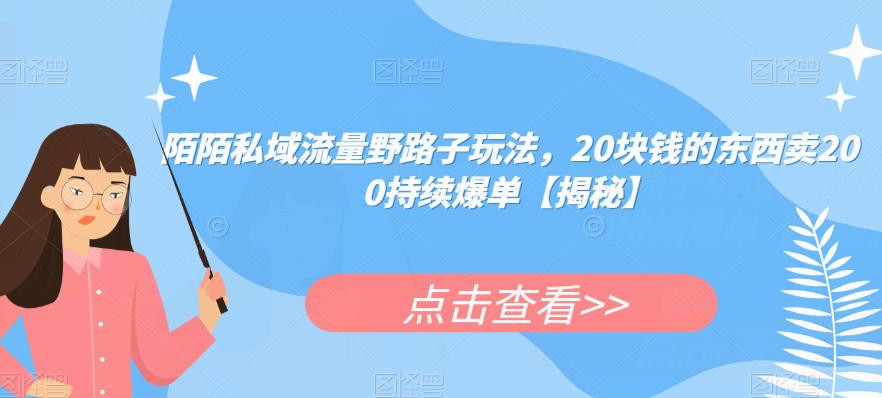 陌陌私域流量野路子玩法，20块钱的东西卖200持续爆单【揭秘】-我爱找机会 - 学习赚钱技能, 掌握各行业视频教程