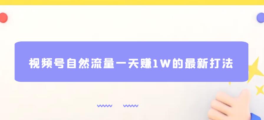 视频号自然流量一天赚1W的最新打法，基本0投资【揭秘】-我爱找机会 - 学习赚钱技能, 掌握各行业视频教程