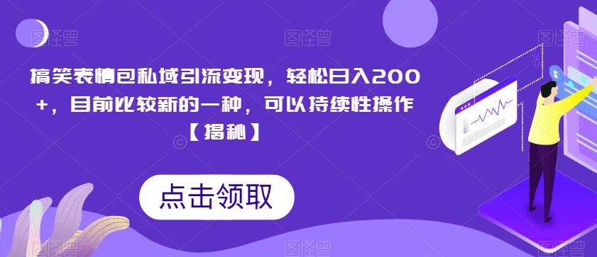 搞笑表情包私域引流变现，轻松日入200+，目前比较新的一种，可以持续性操作【揭秘】-我爱找机会 - 学习赚钱技能, 掌握各行业视频教程