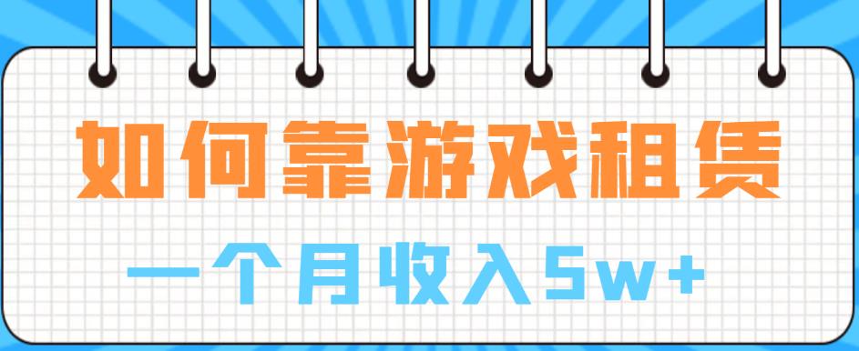 如何靠游戏租赁业务一个月收入5w+【揭秘】-我爱找机会 - 学习赚钱技能, 掌握各行业视频教程