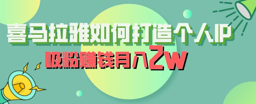 喜马拉雅如何打造个人IP，吸粉赚钱月入2W【揭秘】-我爱找机会 - 学习赚钱技能, 掌握各行业视频教程