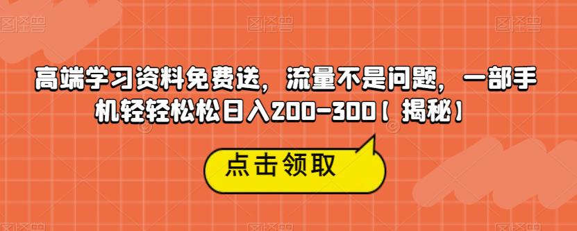 高端学习资料免费送，流量不是问题，一部手机轻轻松松日入200-300【揭秘】-我爱找机会 - 学习赚钱技能, 掌握各行业视频教程