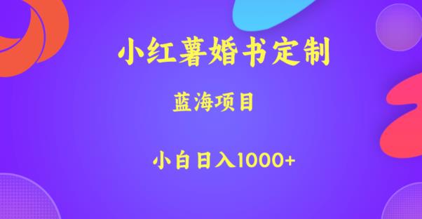 小红薯婚书定制，蓝海项目，小白日入1000+【揭秘】-我爱找机会 - 学习赚钱技能, 掌握各行业视频教程