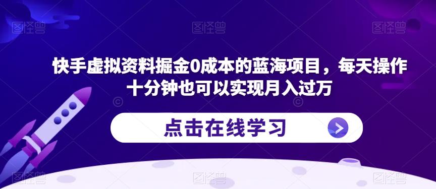 快手虚拟资料掘金0成本的蓝海项目，每天操作十分钟也可以实现月入过万【揭秘】-我爱找机会 - 学习赚钱技能, 掌握各行业视频教程