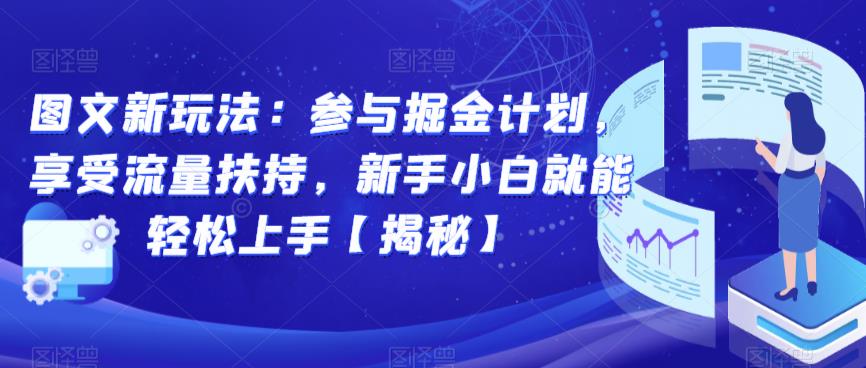 图文新玩法：参与掘金计划，享受流量扶持，新手小白就能轻松上手【揭秘】-我爱找机会 - 学习赚钱技能, 掌握各行业视频教程