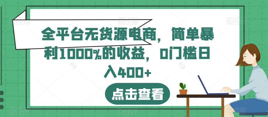 全平台无货源电商，简单暴利1000%的收益，0门槛日入400+【揭秘】-我爱找机会 - 学习赚钱技能, 掌握各行业视频教程