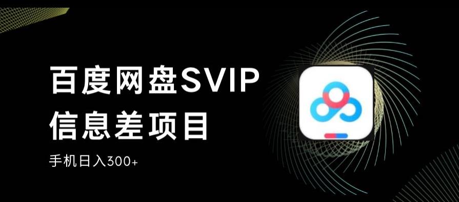 百度网盘SVIP信息差项目，0投入小白极速上手，手机稳定日入300+【揭秘】-我爱找机会 - 学习赚钱技能, 掌握各行业视频教程