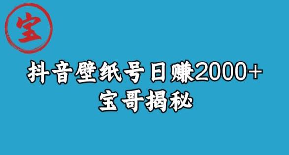 宝哥抖音壁纸号日赚2000+，不需要真人露脸就能操作【揭秘】-我爱找机会 - 学习赚钱技能, 掌握各行业视频教程