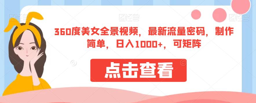 360度美女全景视频，最新流量密码，制作简单，日入1000+，可矩阵【揭秘】-我爱找机会 - 学习赚钱技能, 掌握各行业视频教程